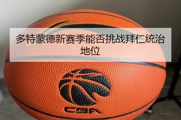 多特蒙德新赛季能否挑战拜仁统治地位